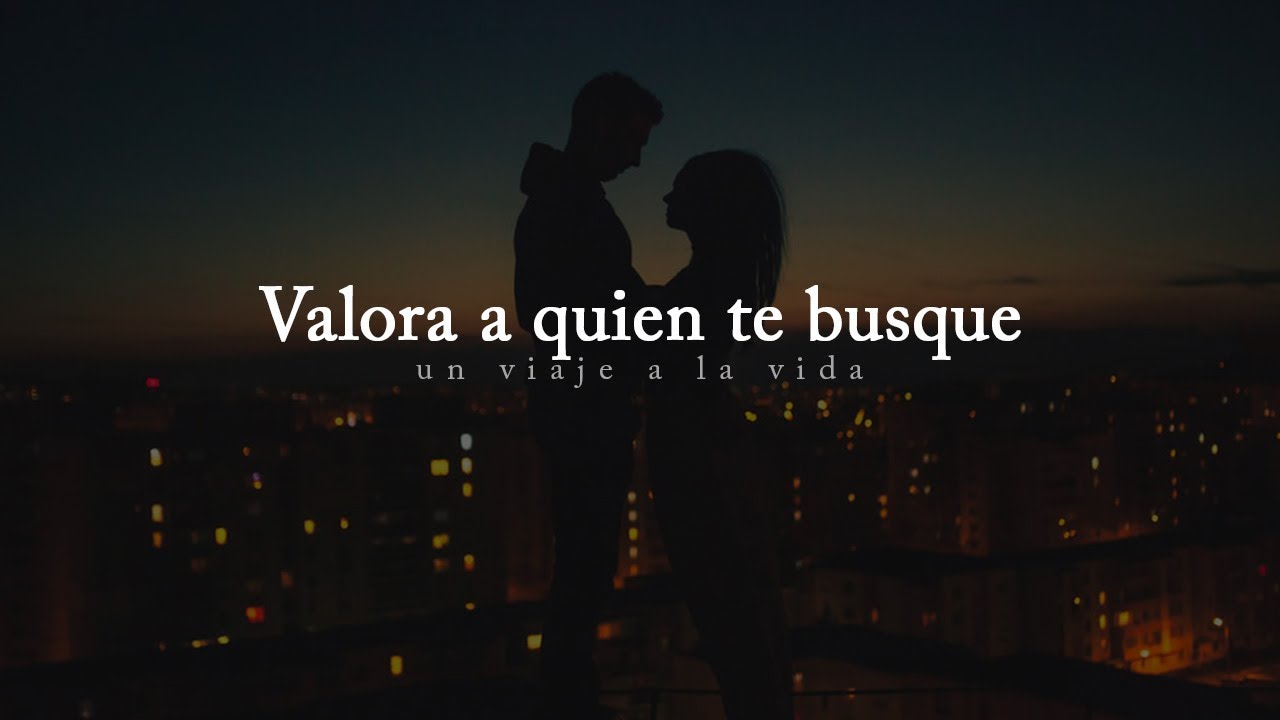 valora a quien te valore