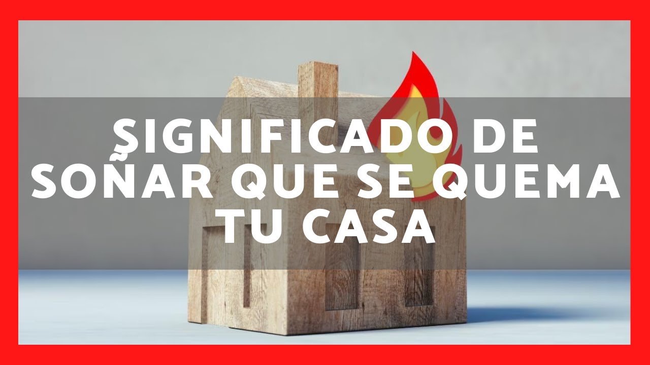 soñar que se quema tu casa