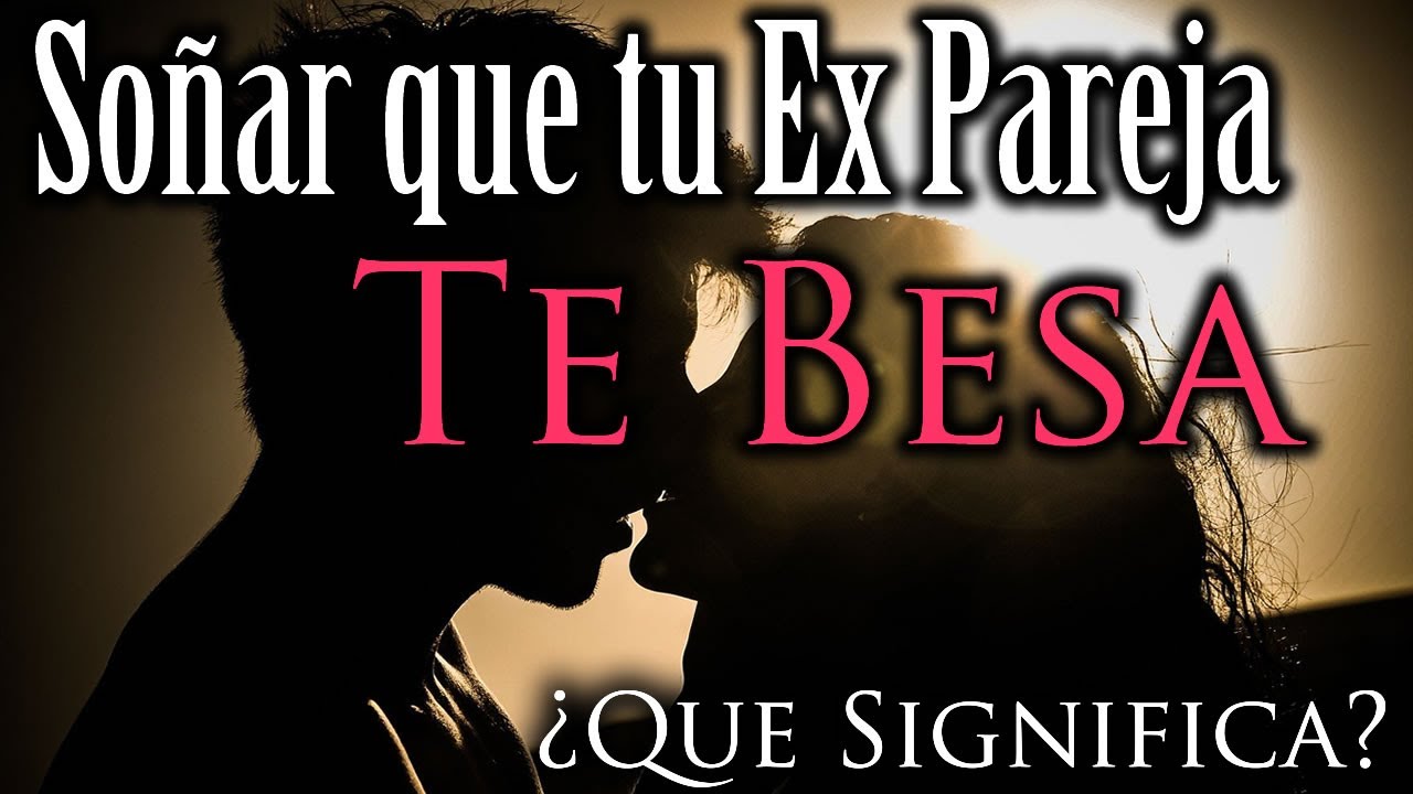 soñar con tu ex besandote